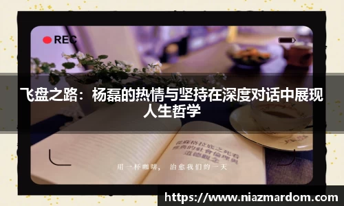 飞盘之路：杨磊的热情与坚持在深度对话中展现人生哲学