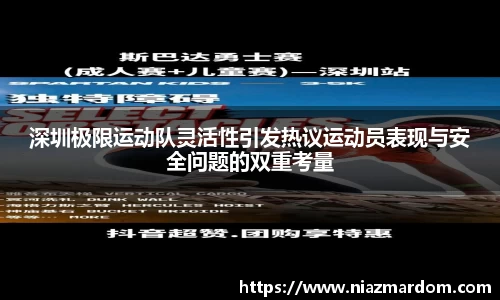 深圳极限运动队灵活性引发热议运动员表现与安全问题的双重考量
