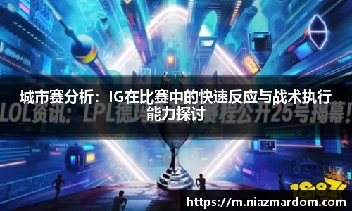城市赛分析：IG在比赛中的快速反应与战术执行能力探讨