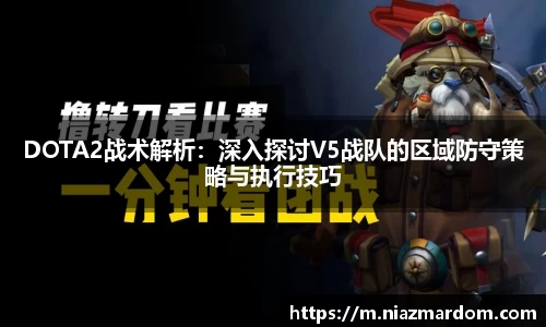 DOTA2战术解析：深入探讨V5战队的区域防守策略与执行技巧