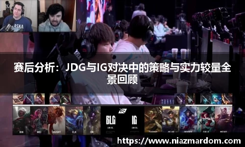 赛后分析：JDG与IG对决中的策略与实力较量全景回顾