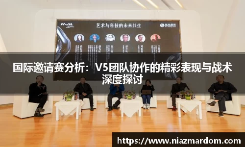 国际邀请赛分析：V5团队协作的精彩表现与战术深度探讨