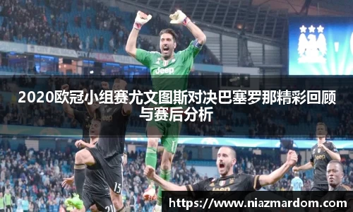 2020欧冠小组赛尤文图斯对决巴塞罗那精彩回顾与赛后分析